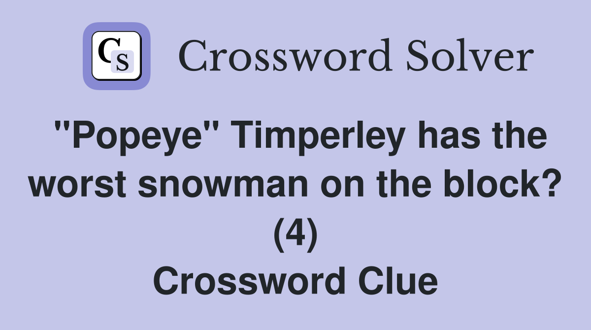 "Popeye" Timperley has the worst snowman on the block? (4) Crossword